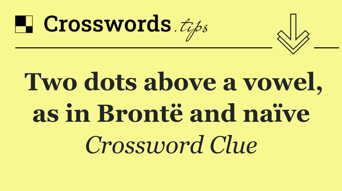 Two dots above a vowel, as in Brontë and naïve