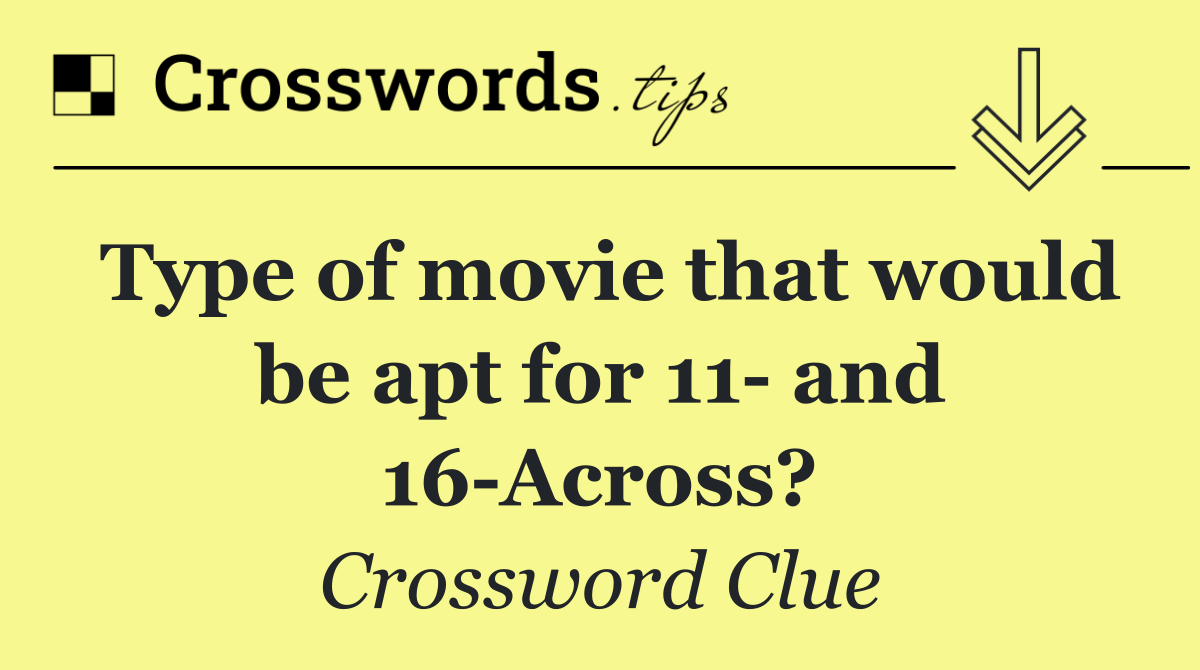 Type of movie that would be apt for 11  and 16 Across?