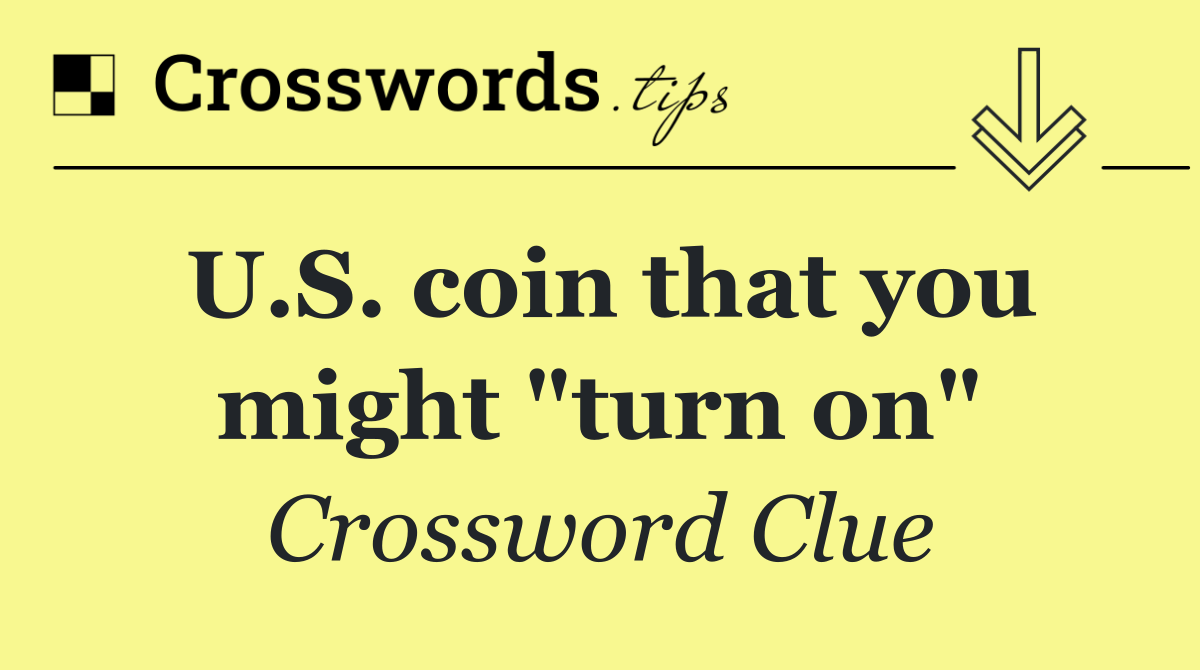 U.S. coin that you might "turn on"