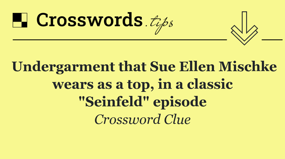 Undergarment that Sue Ellen Mischke wears as a top, in a classic "Seinfeld" episode