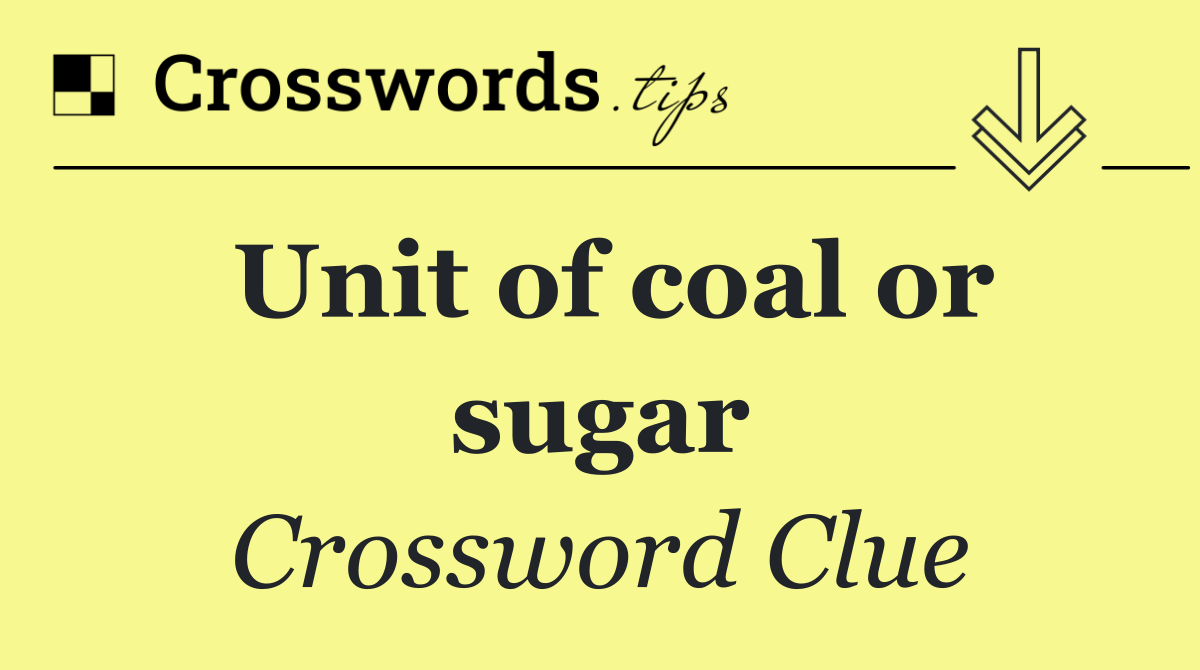 Unit of coal or sugar
