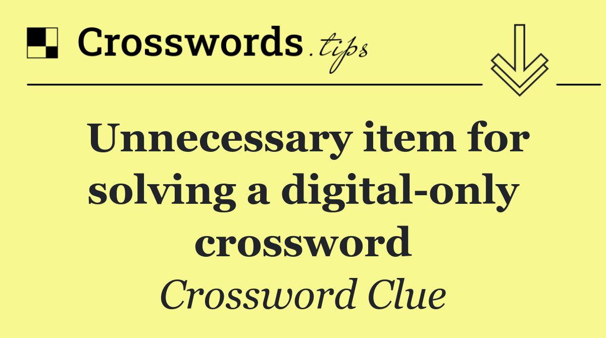 Unnecessary item for solving a digital only crossword