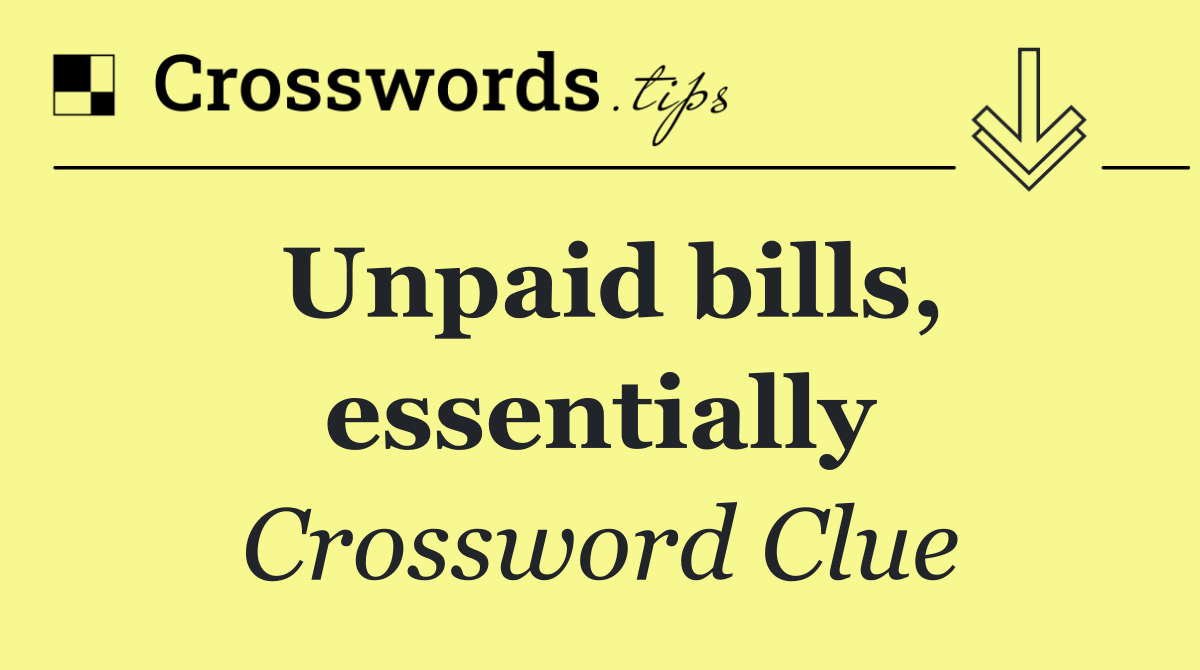 Unpaid bills, essentially