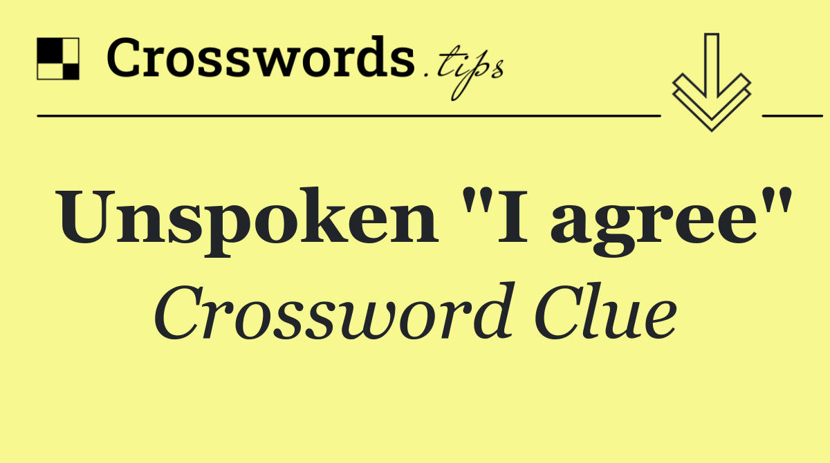 Unspoken "I agree"