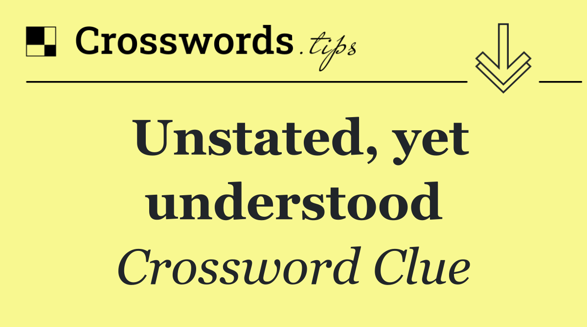 Unstated, yet understood