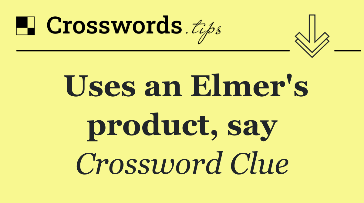 Uses an Elmer's product, say