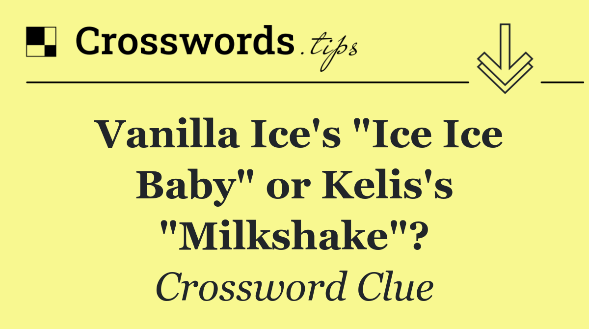 Vanilla Ice's "Ice Ice Baby" or Kelis's "Milkshake"?