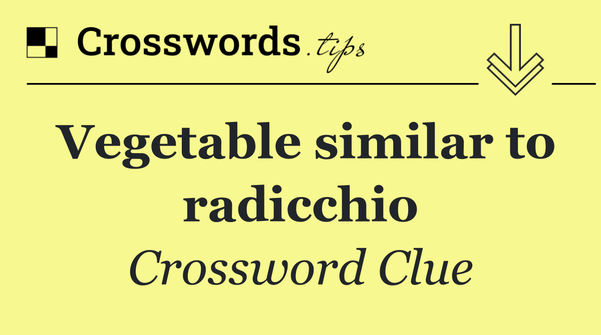 Vegetable similar to radicchio