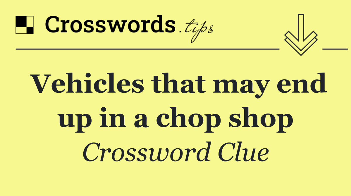 Vehicles that may end up in a chop shop