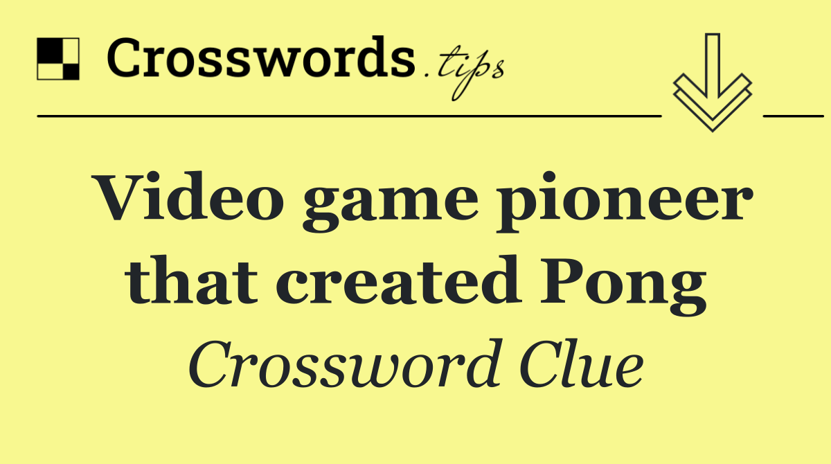 Video game pioneer that created Pong