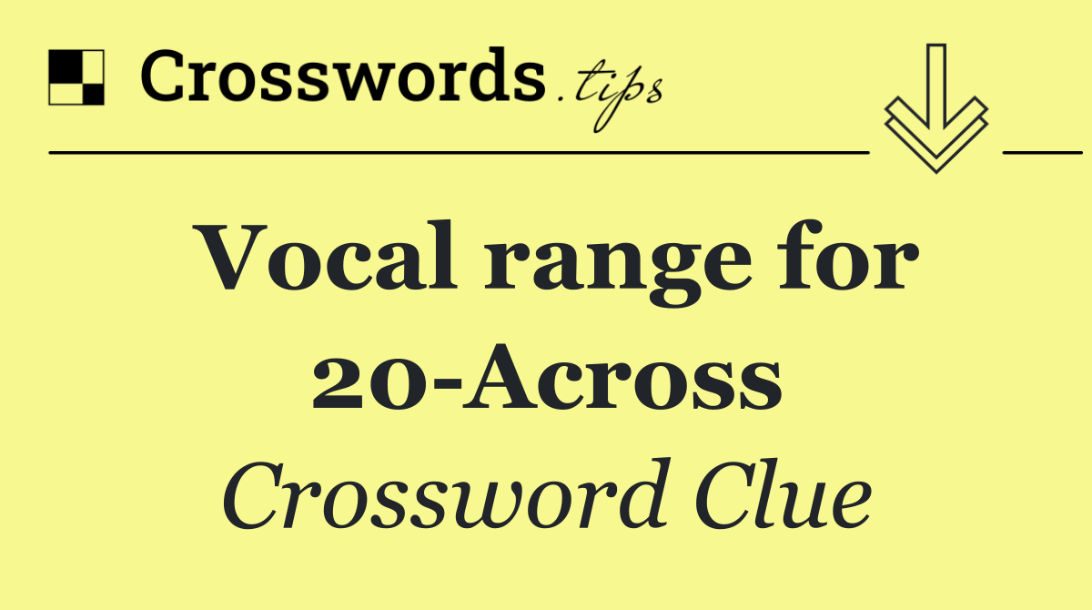 Vocal range for 20 Across