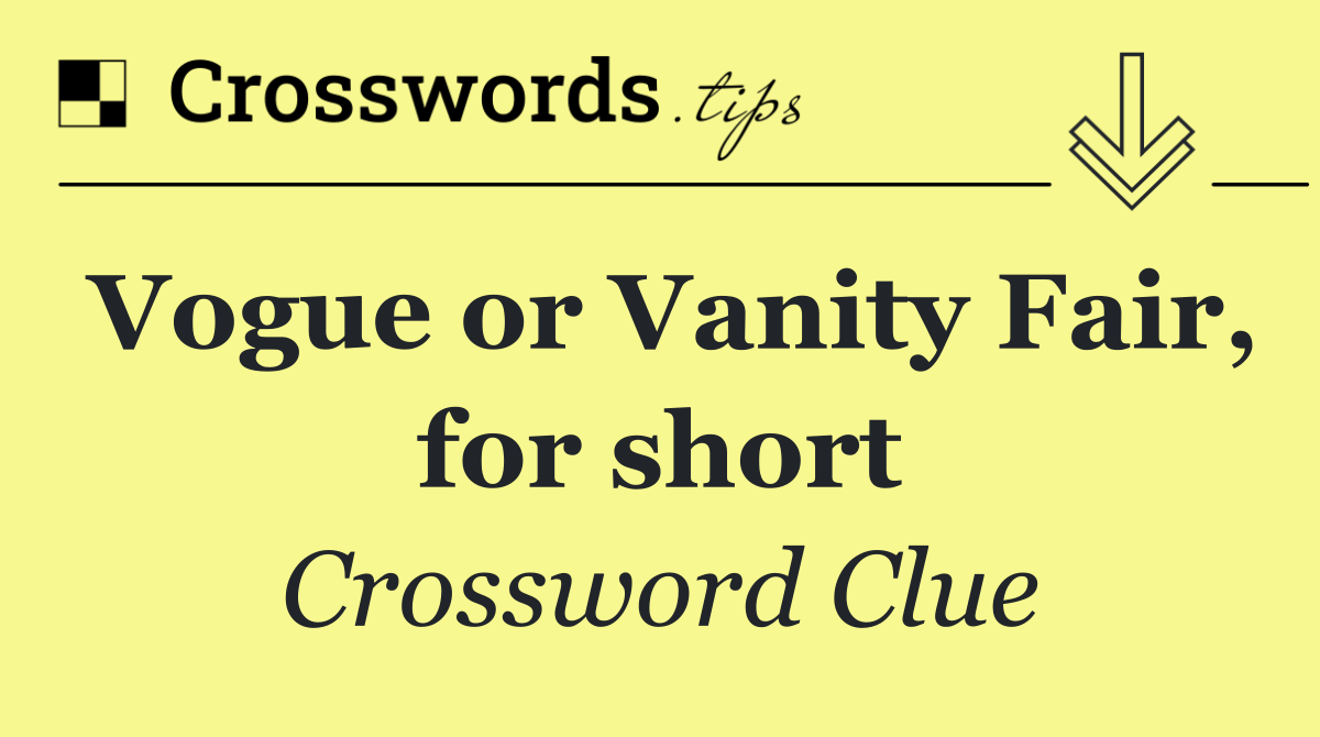 Vogue or Vanity Fair, for short