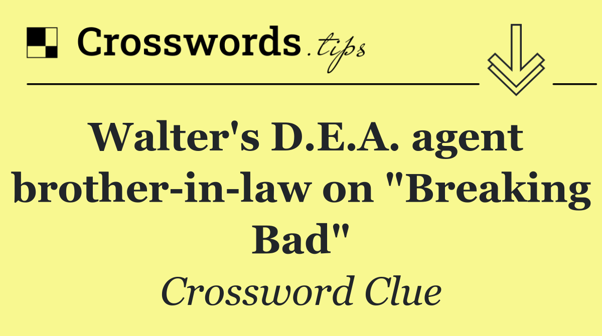 Walter's D.E.A. agent brother in law on "Breaking Bad"