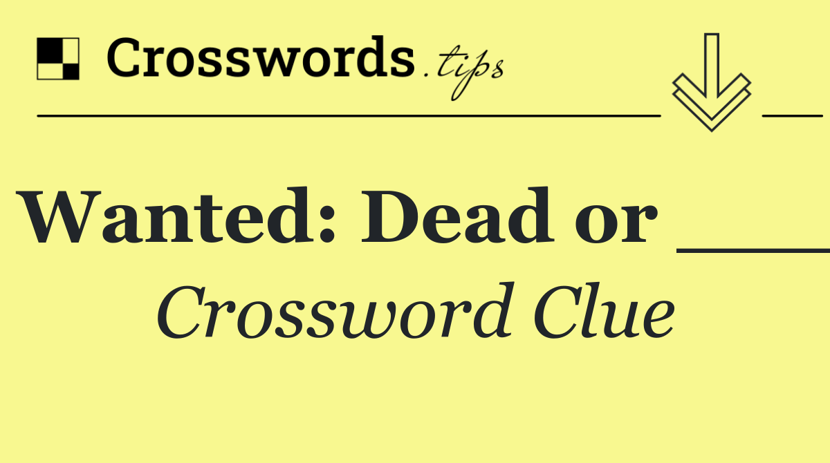 Wanted: Dead or ___