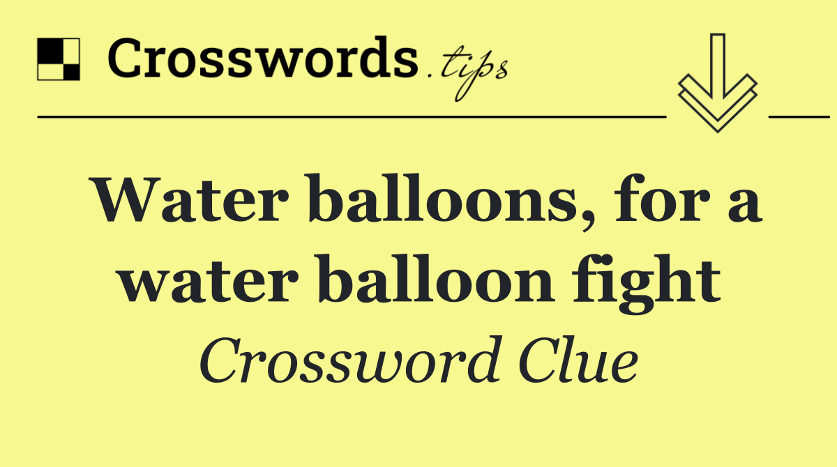 Water balloons, for a water balloon fight