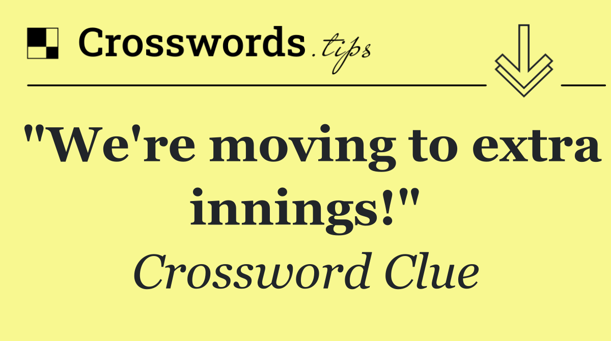 "We're moving to extra innings!"