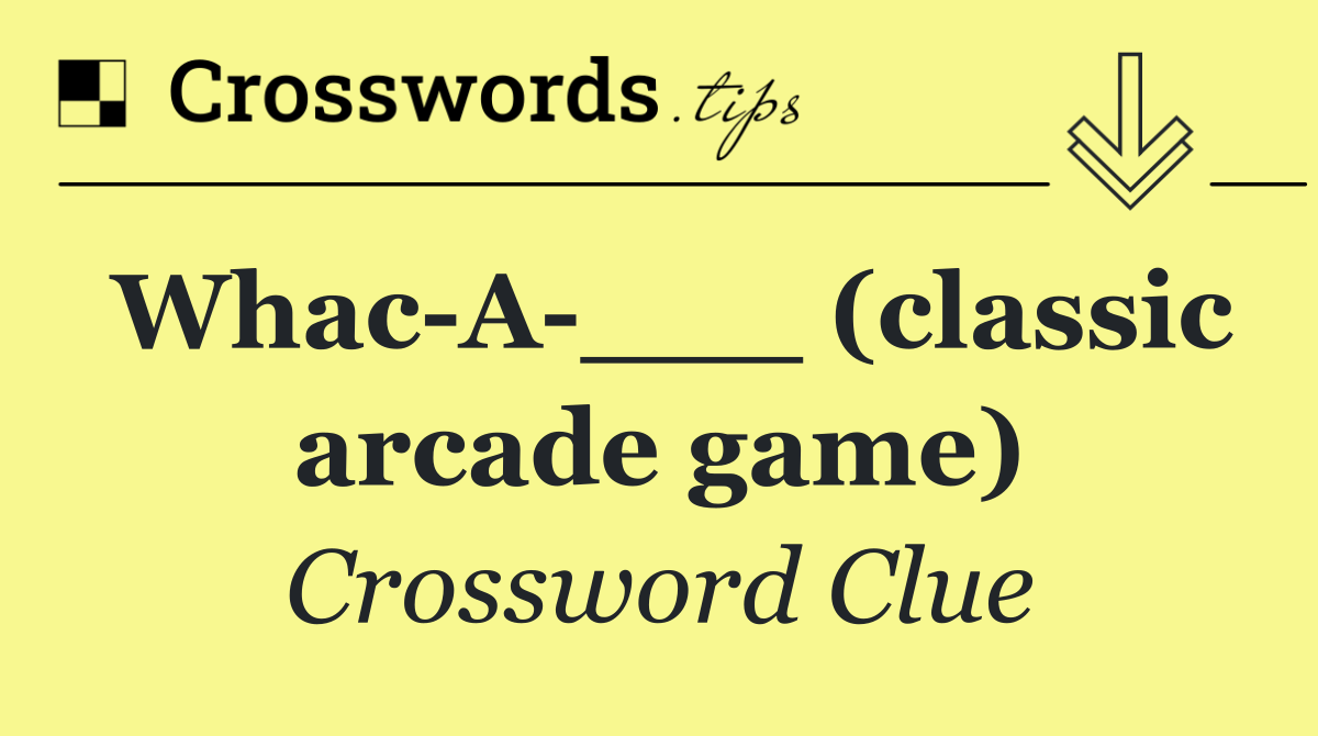 Whac A ___ (classic arcade game)