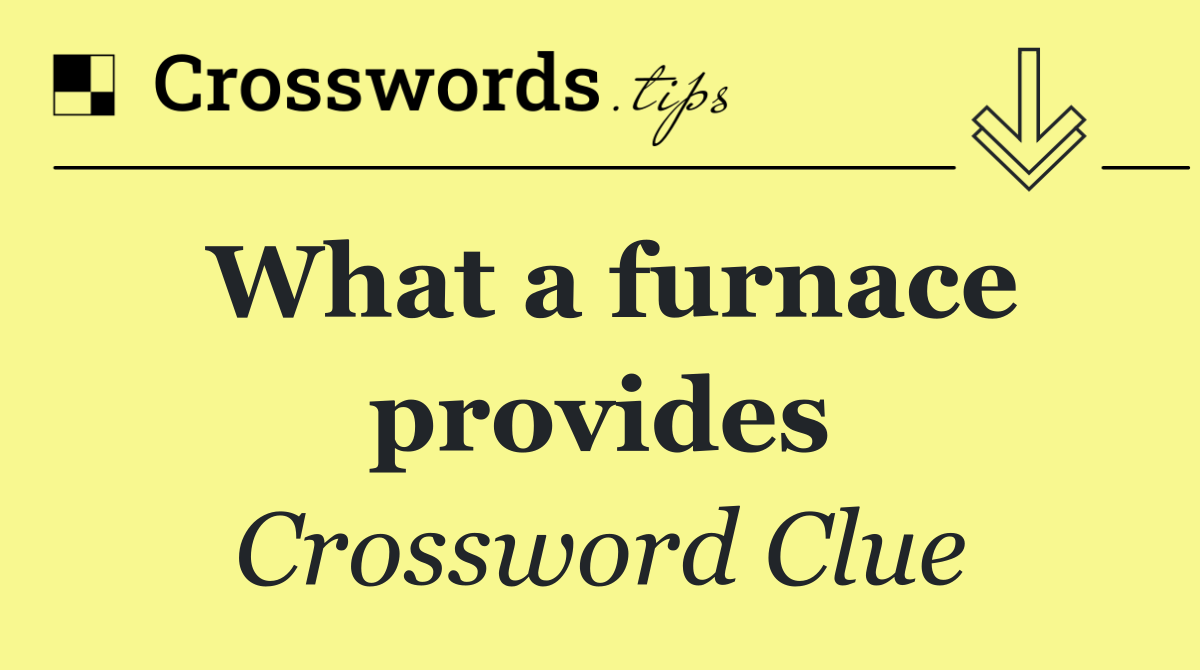 What a furnace provides