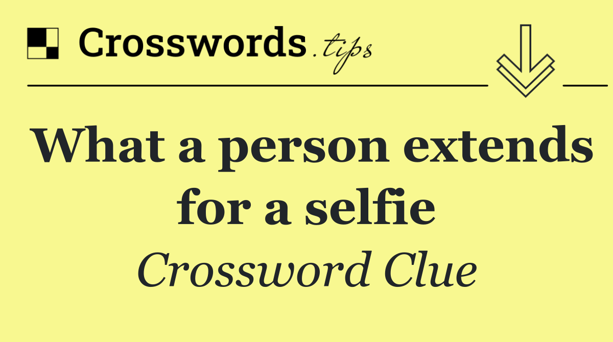What a person extends for a selfie