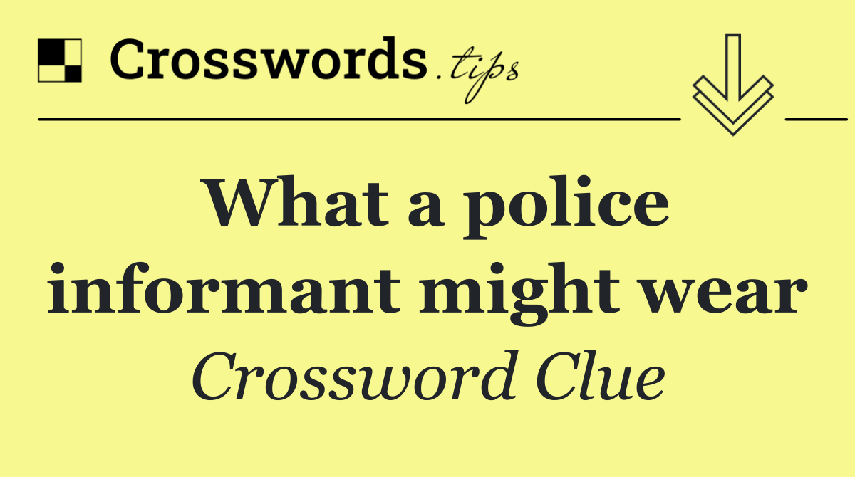 What a police informant might wear