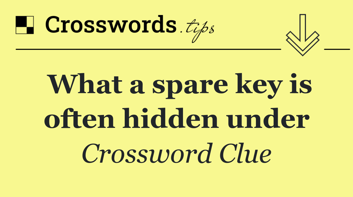 What a spare key is often hidden under