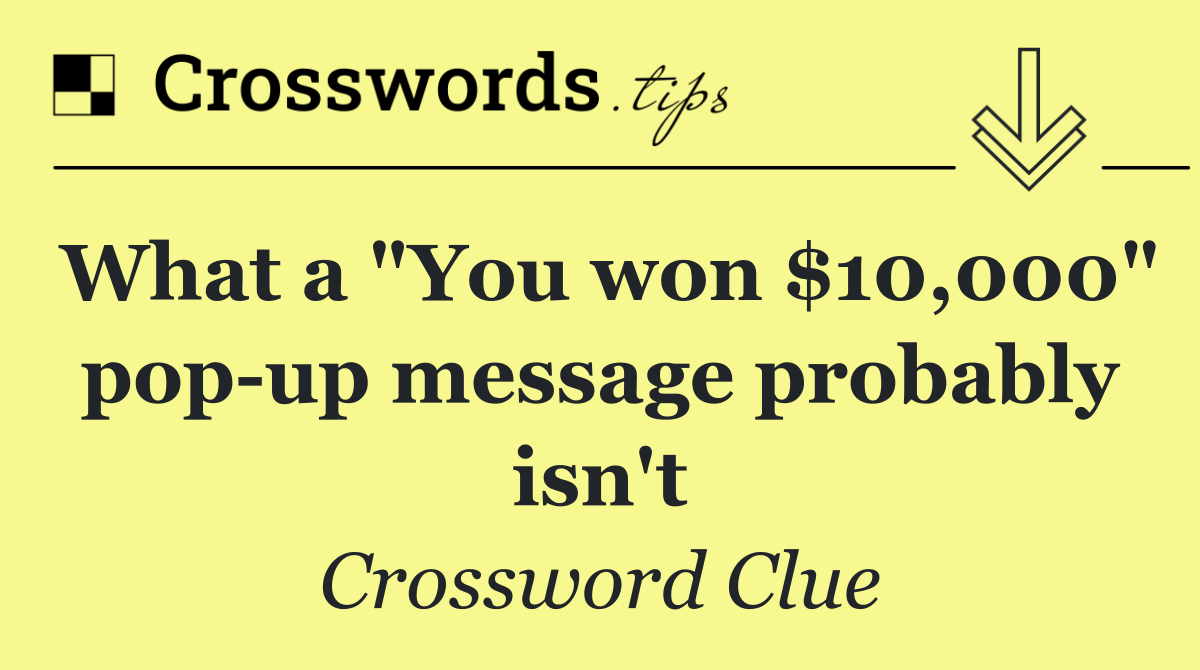 What a "You won $10,000" pop up message probably isn't
