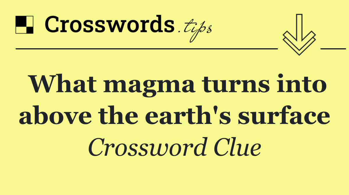 What magma turns into above the earth's surface