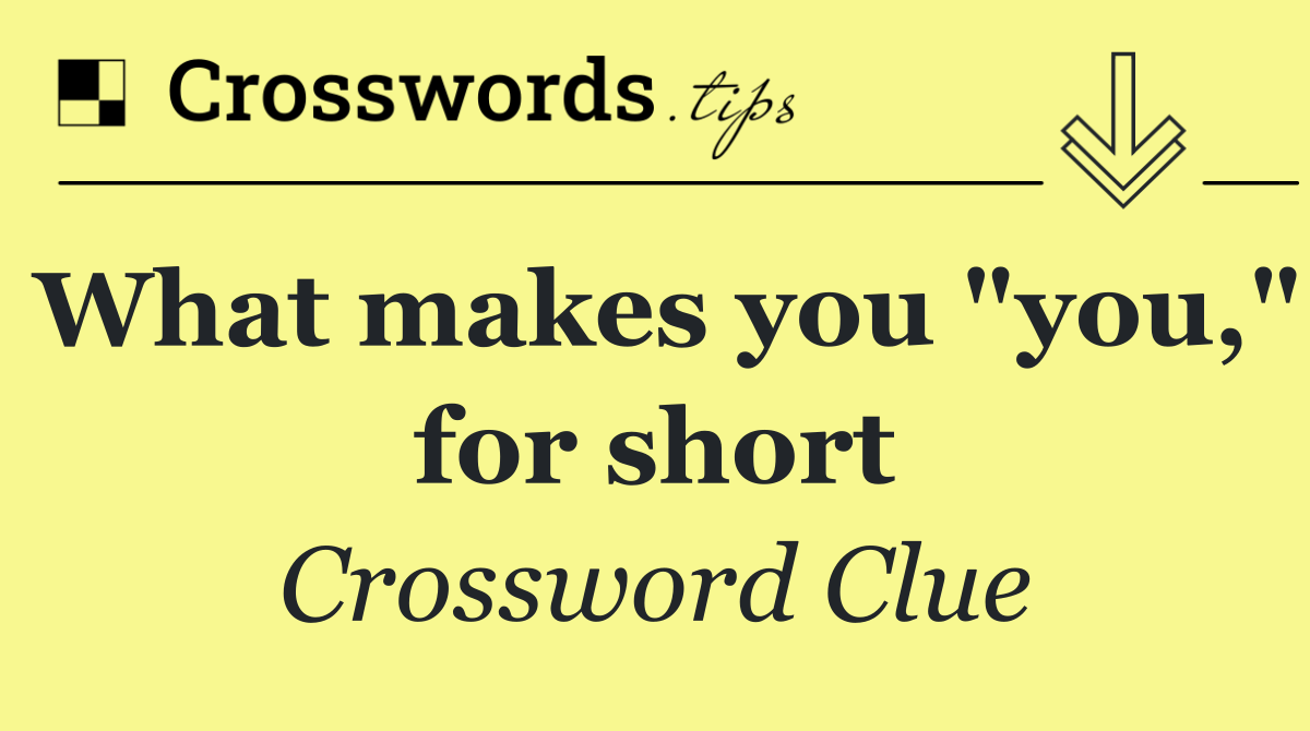 What makes you "you," for short