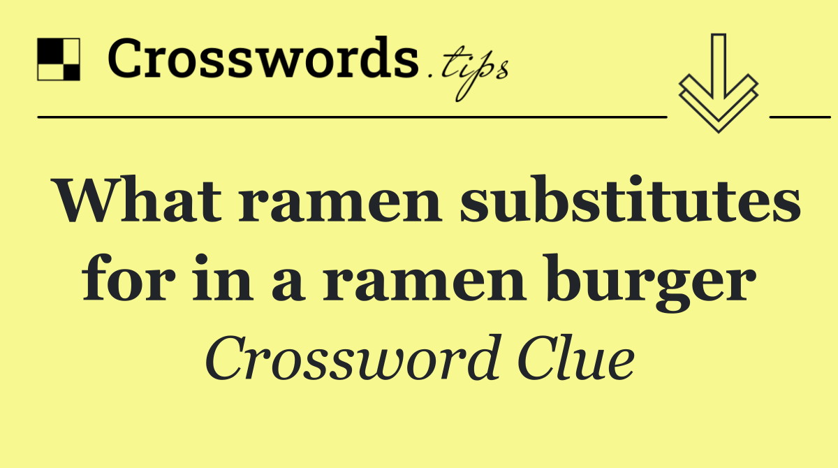What ramen substitutes for in a ramen burger
