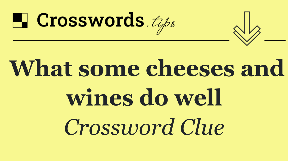 What some cheeses and wines do well