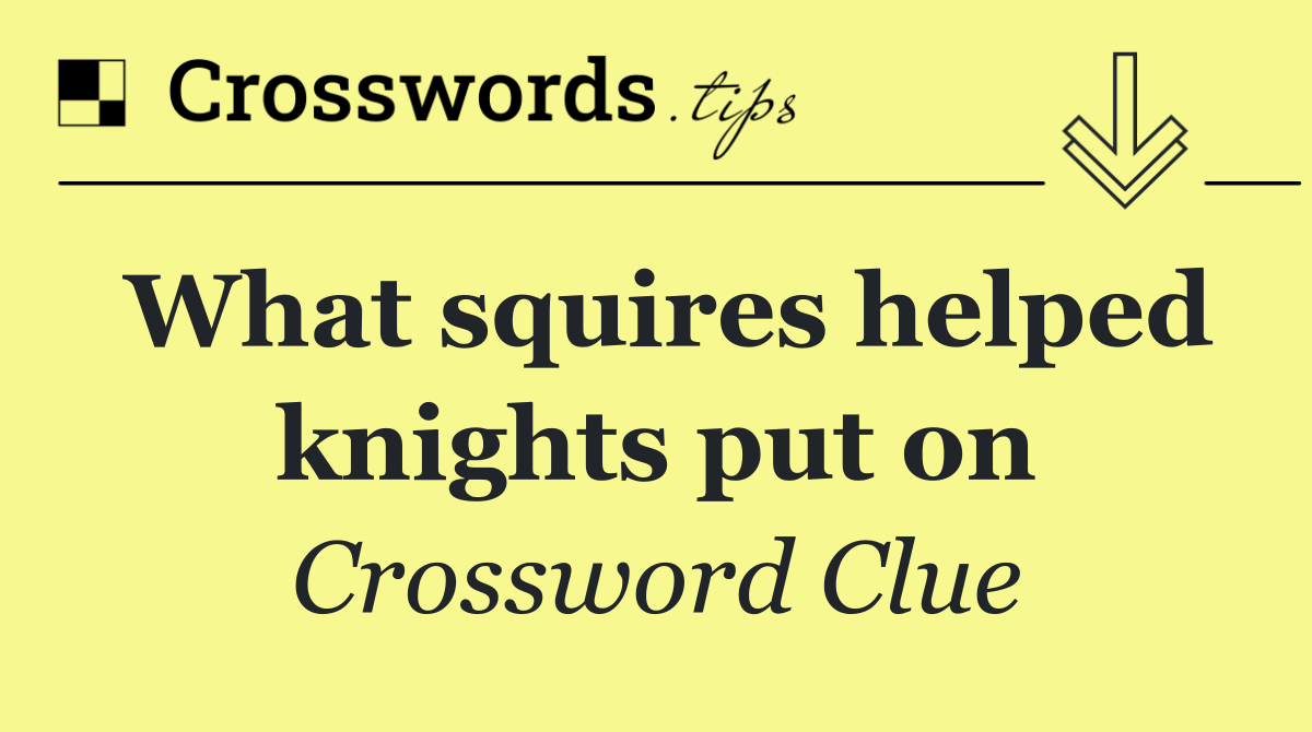 What squires helped knights put on