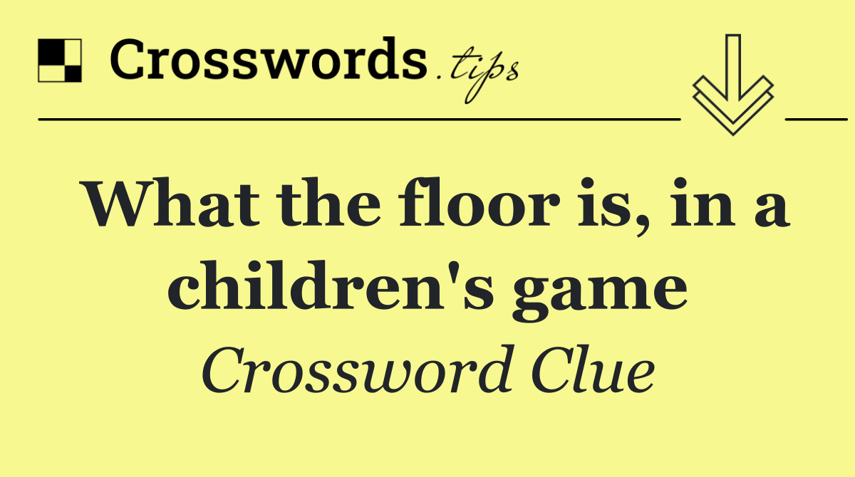 What the floor is, in a children's game