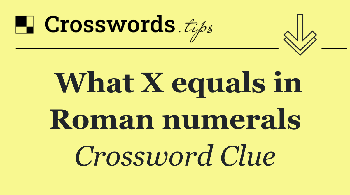 What X equals in Roman numerals