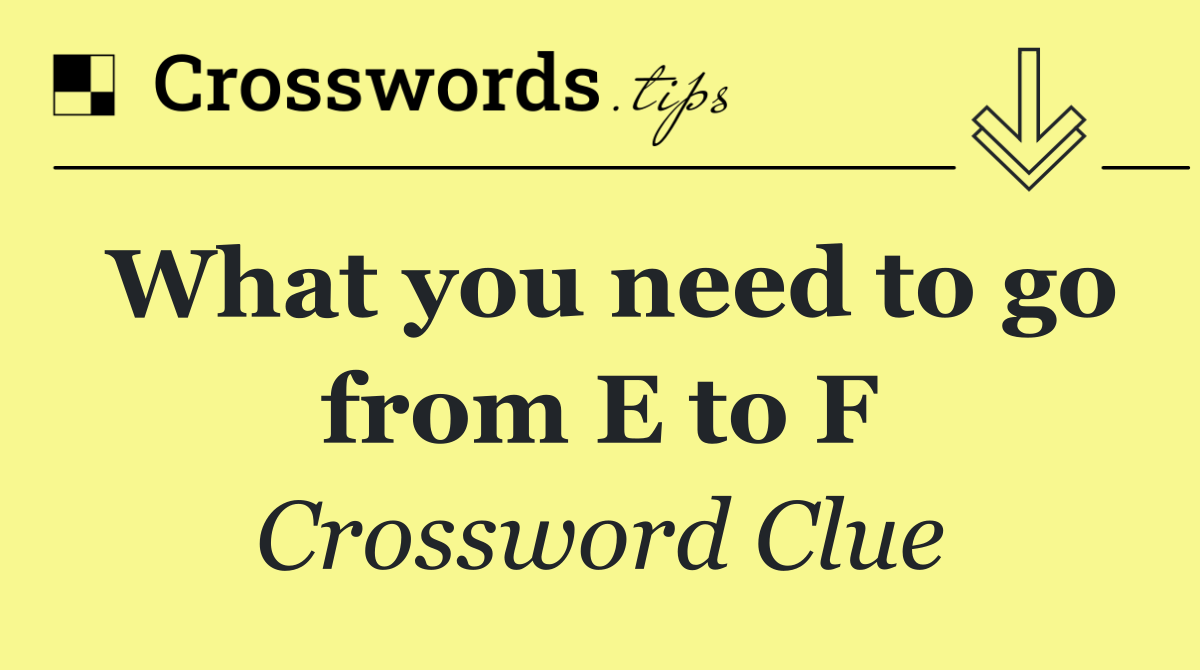 What you need to go from E to F