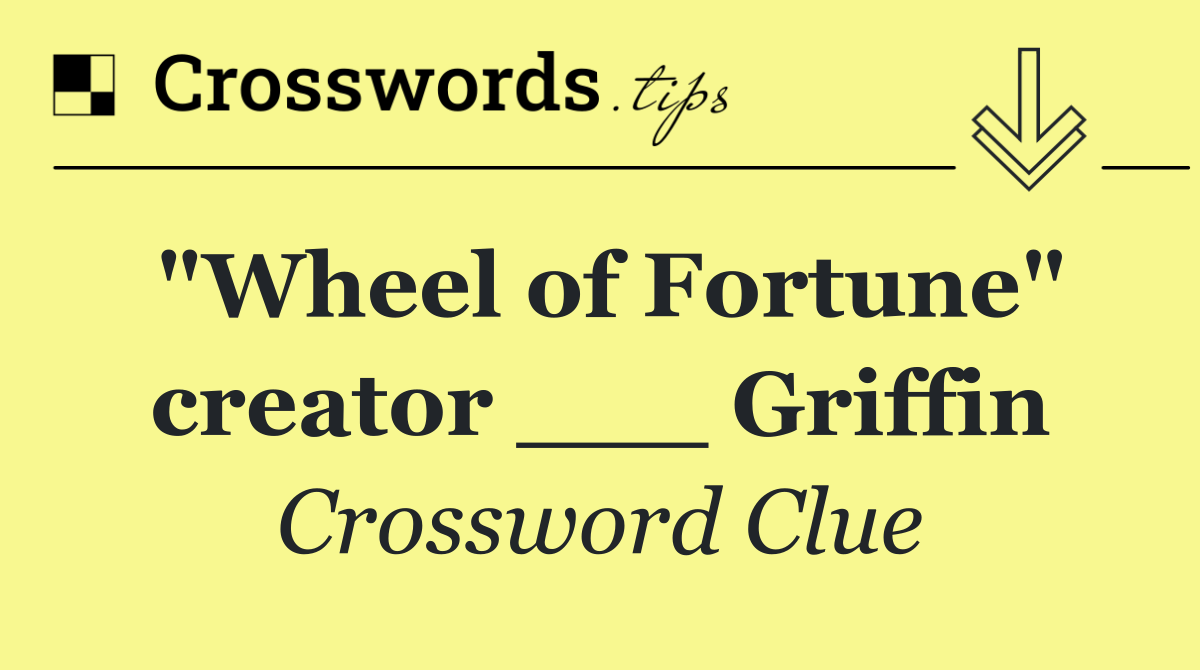 "Wheel of Fortune" creator ___ Griffin