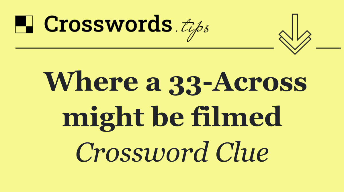 Where a 33 Across might be filmed