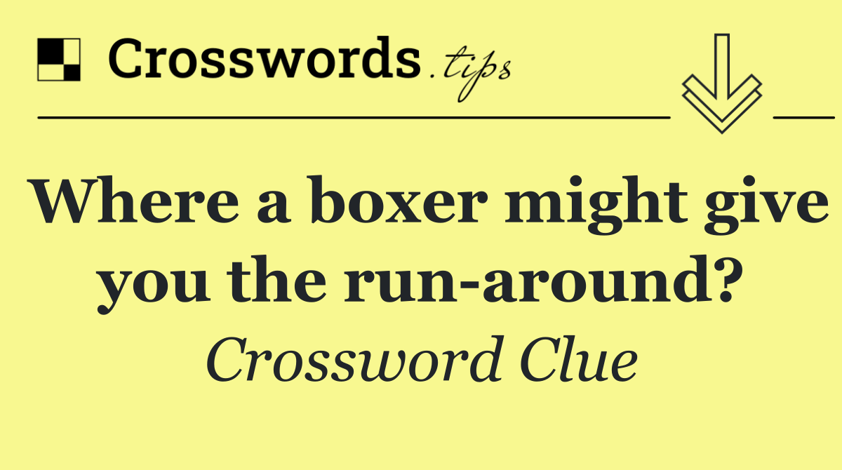 Where a boxer might give you the run around?