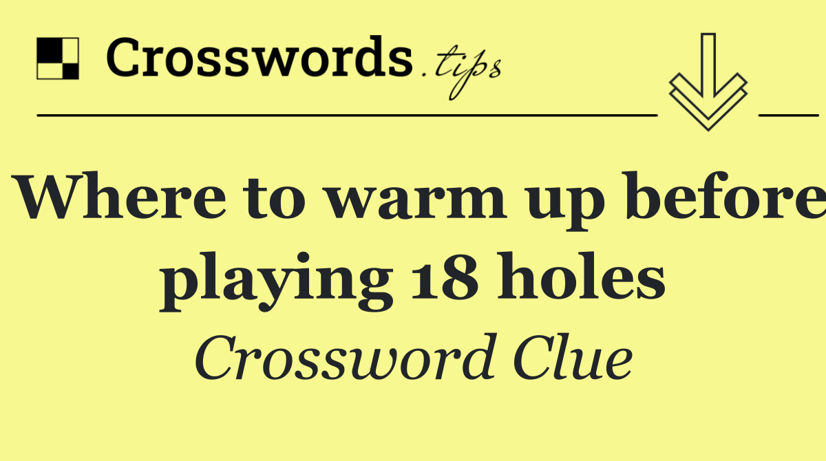 Where to warm up before playing 18 holes