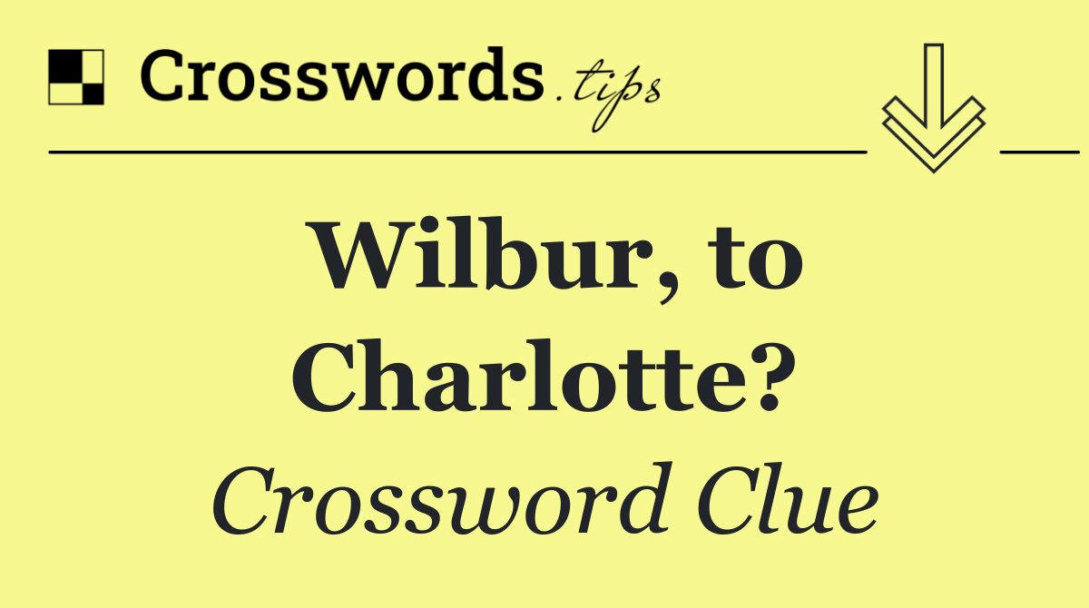 Wilbur, to Charlotte?