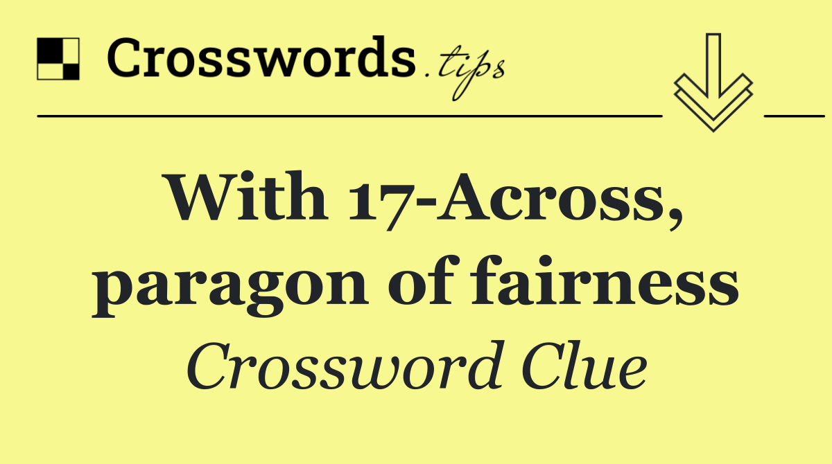 With 17 Across, paragon of fairness