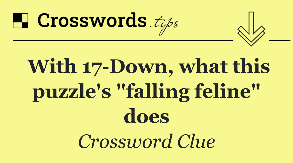 With 17 Down, what this puzzle's "falling feline" does