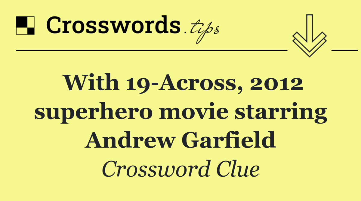 With 19 Across, 2012 superhero movie starring Andrew Garfield