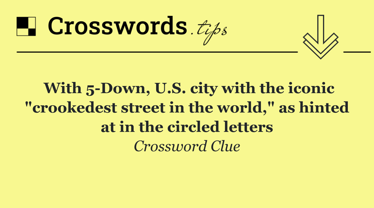 With 5 Down, U.S. city with the iconic "crookedest street in the world," as hinted at in the circled letters