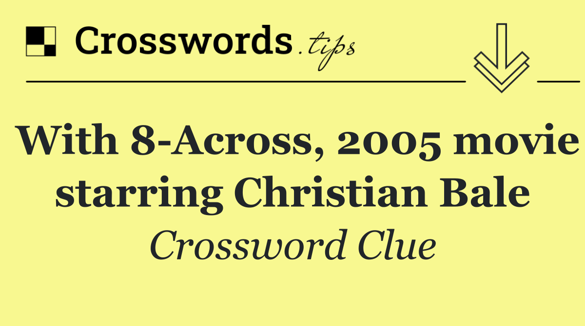 With 8 Across, 2005 movie starring Christian Bale