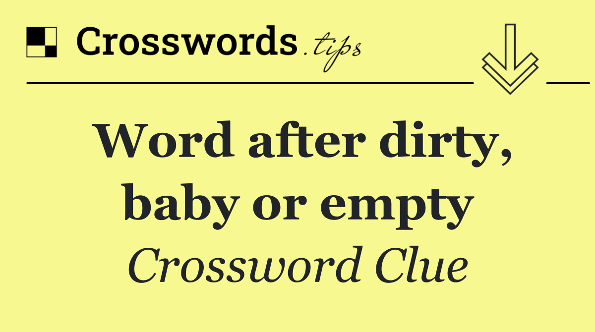 Word after dirty, baby or empty
