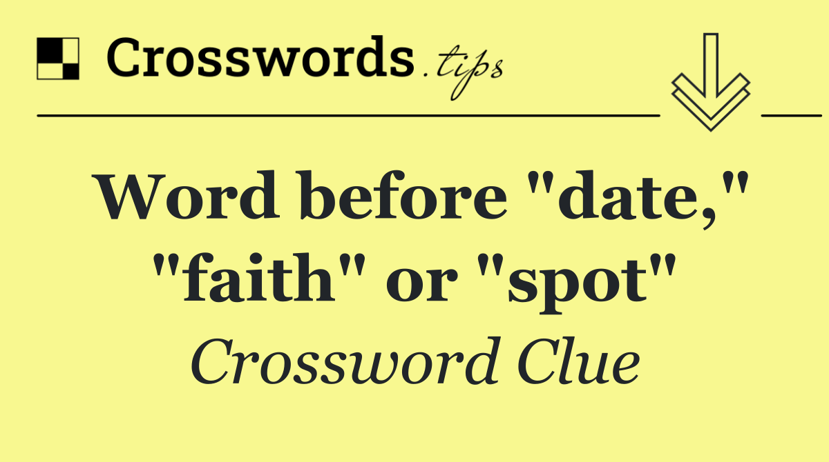 Word before "date," "faith" or "spot"