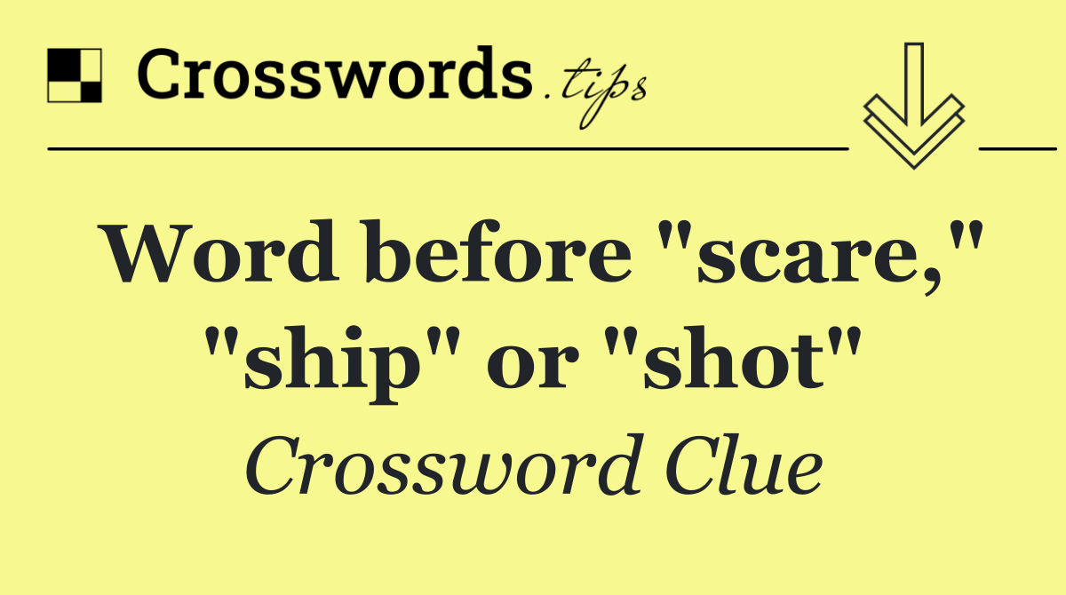 Word before "scare," "ship" or "shot"