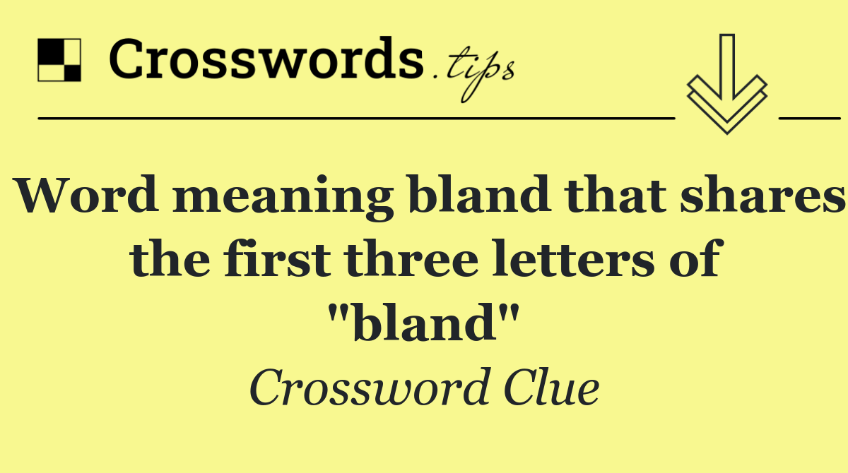 Word meaning bland that shares the first three letters of "bland"