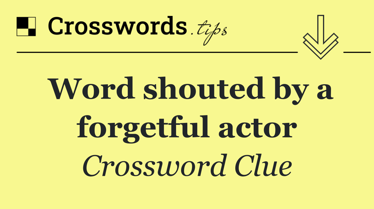 Word shouted by a forgetful actor