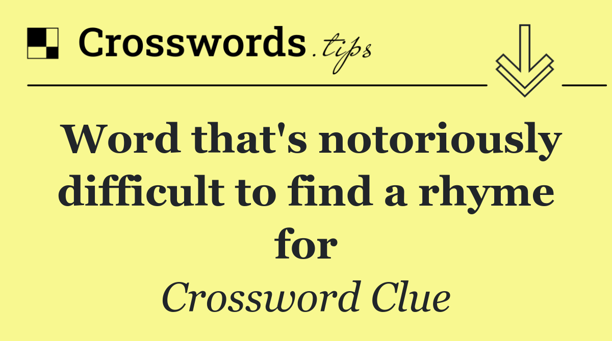 Word that's notoriously difficult to find a rhyme for